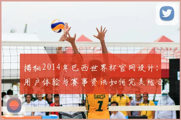 揭秘2014年巴西世界杯官网设计：用户体验与赛事资讯如何完美结合